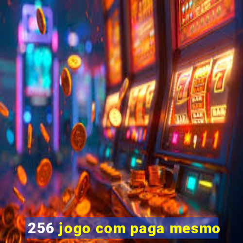 256 jogo com paga mesmo